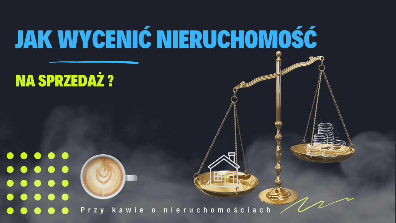 Jak wycenić nieruchomość na sprzedaż – kluczowe zasady i wskazówki